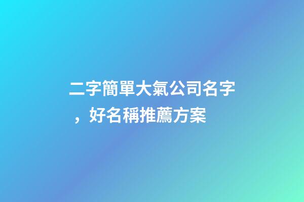 二字簡單大氣公司名字，好名稱推薦方案